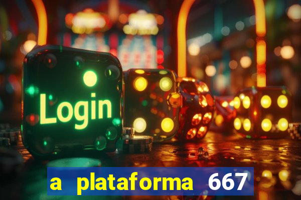 a plataforma 667 bet é confiável