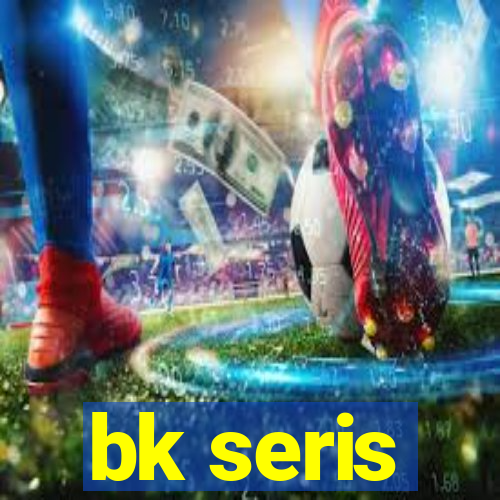 bk seris