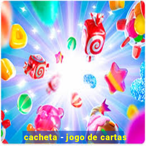 cacheta - jogo de cartas