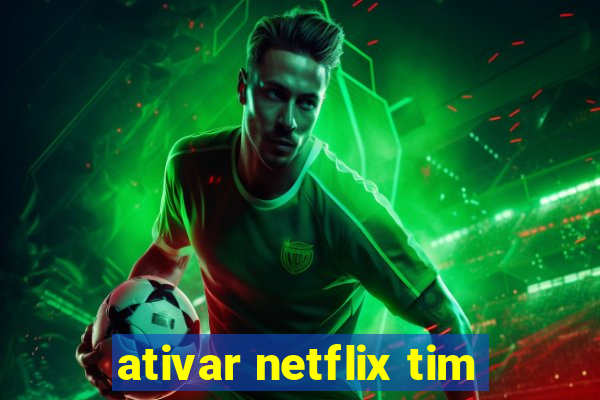 ativar netflix tim