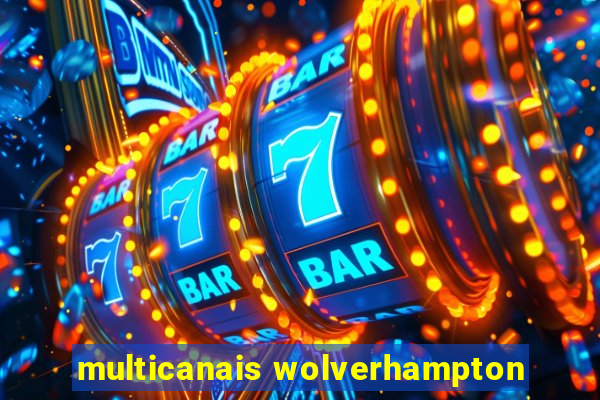 multicanais wolverhampton