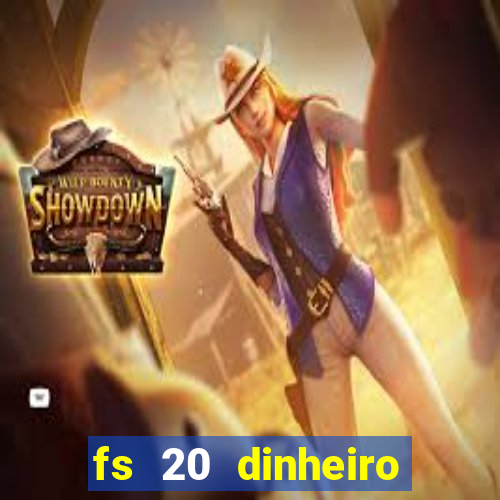 fs 20 dinheiro infinito download