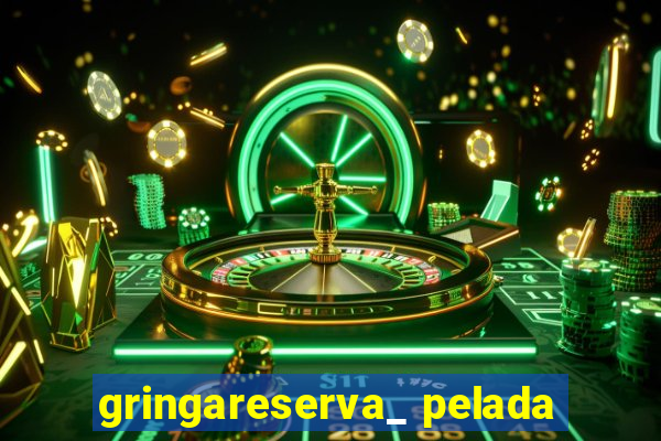 gringareserva_ pelada