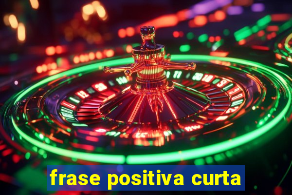 frase positiva curta