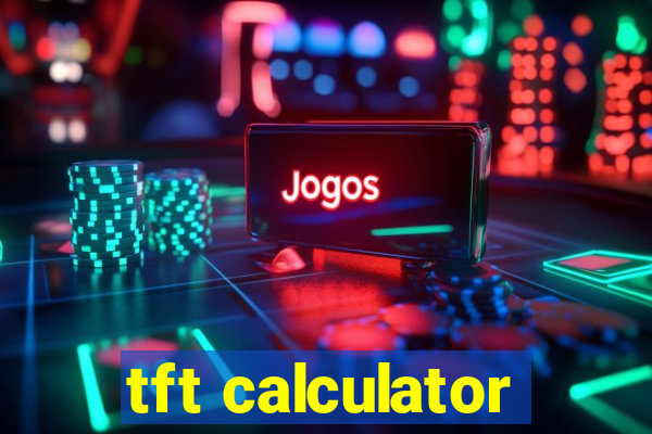 tft calculator