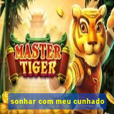 sonhar com meu cunhado