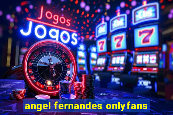 angel fernandes onlyfans