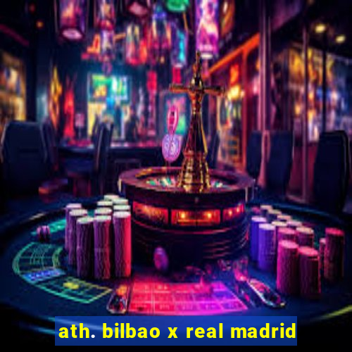 ath. bilbao x real madrid