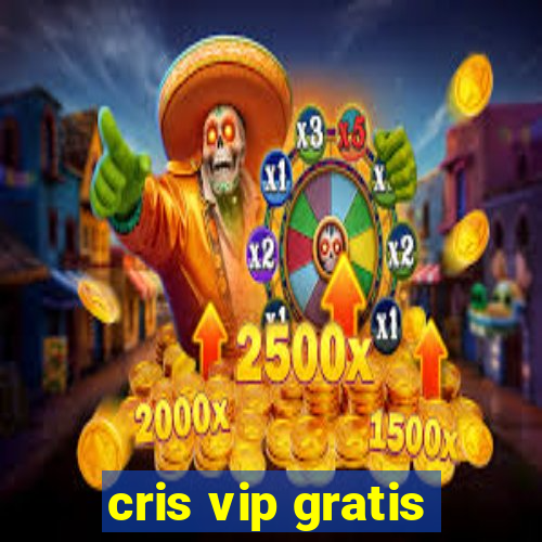 cris vip gratis