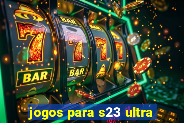 jogos para s23 ultra