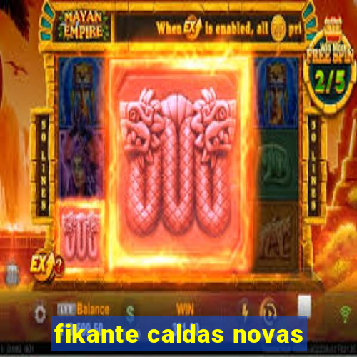 fikante caldas novas