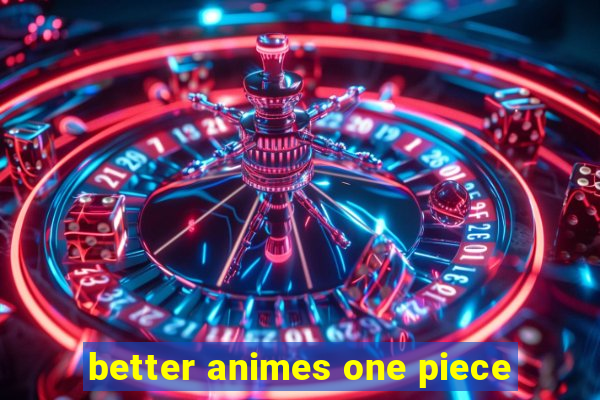 better animes one piece