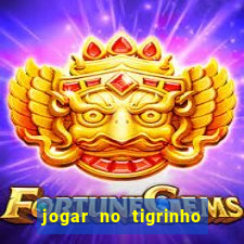 jogar no tigrinho sem deposito