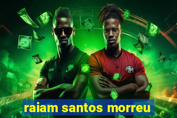 raiam santos morreu