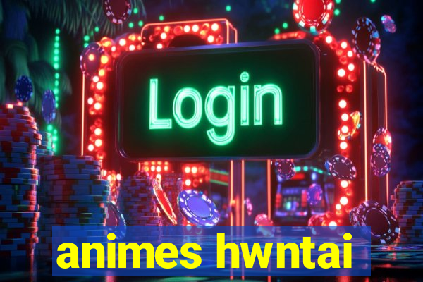 animes hwntai