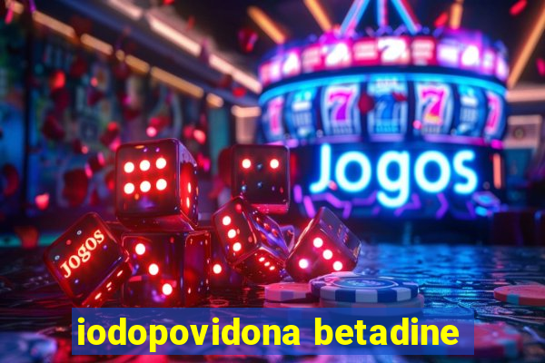 iodopovidona betadine