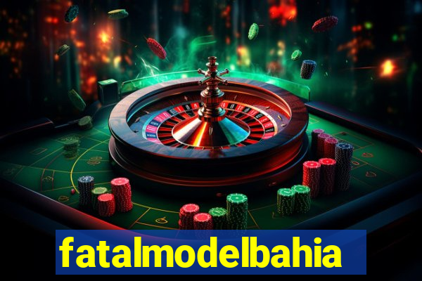 fatalmodelbahia