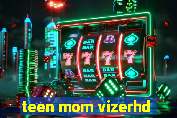 teen mom vizerhd