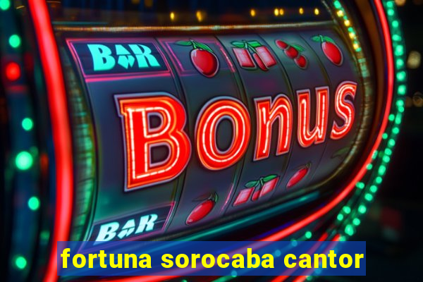 fortuna sorocaba cantor