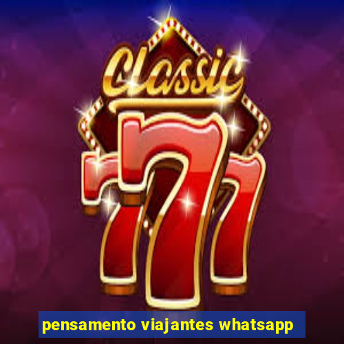 pensamento viajantes whatsapp