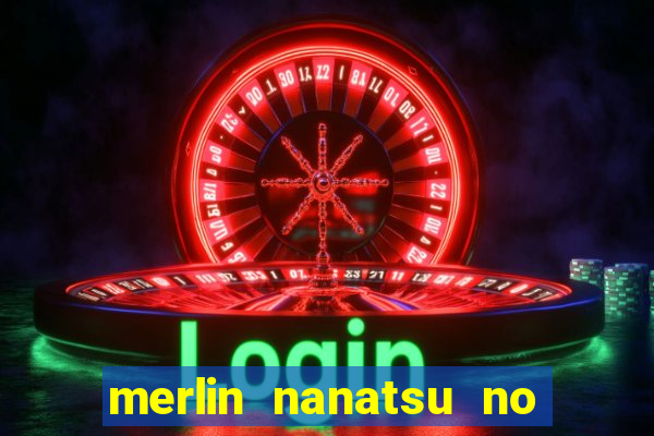 merlin nanatsu no taizai morre