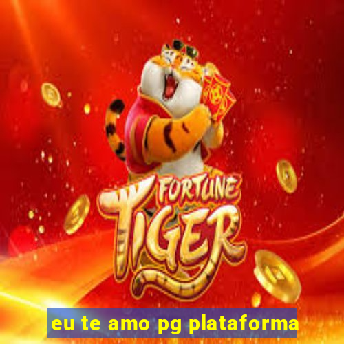 eu te amo pg plataforma