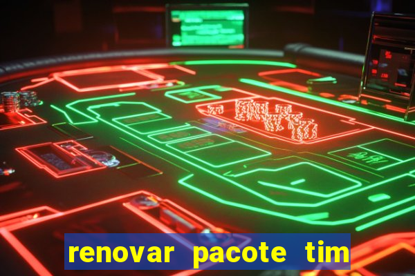 renovar pacote tim beta antes do prazo