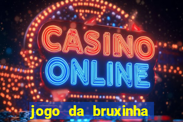 jogo da bruxinha ganhar dinheiro