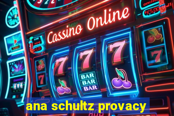 ana schultz provacy