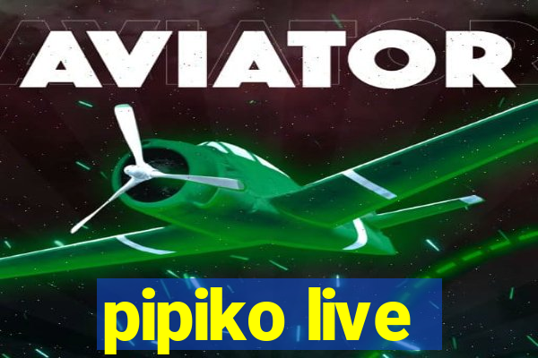 pipiko live