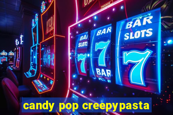 candy pop creepypasta