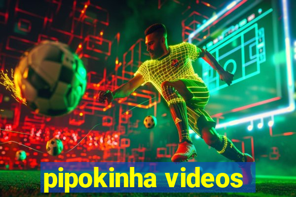 pipokinha videos