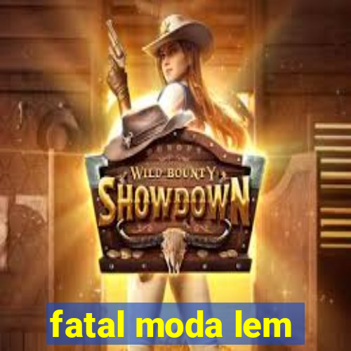 fatal moda lem