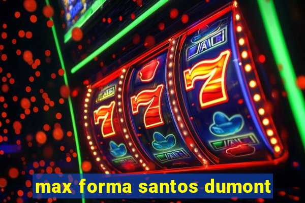 max forma santos dumont