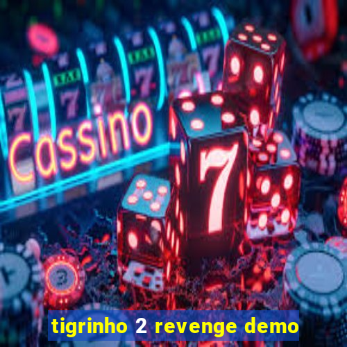 tigrinho 2 revenge demo