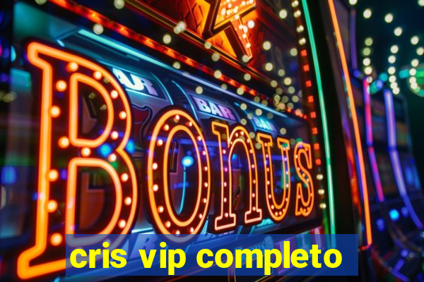 cris vip completo