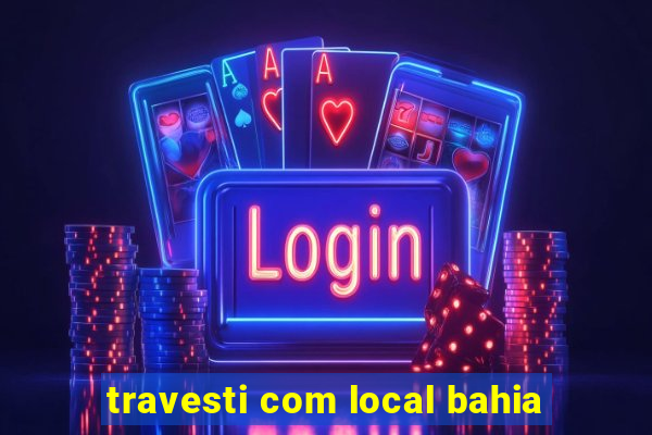 travesti com local bahia