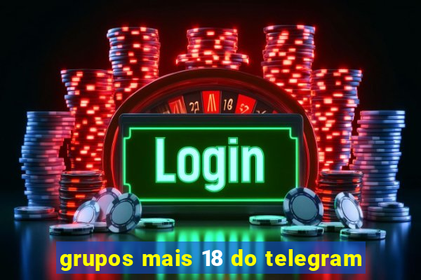 grupos mais 18 do telegram